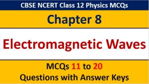 Read more about the article Electromagnetic Waves CBSE Class 12 Physics MCQ Questions with Answer Keys Solutions