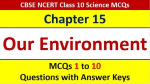 Read more about the article MCQ Questions for Class 10 Science Chapter 15 Our Environment with Answer Keys