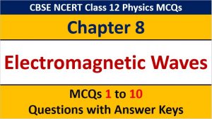 Read more about the article MCQ Questions for Class 12 Physics Chapter 8 Electromagnetic Waves with Answer Keys